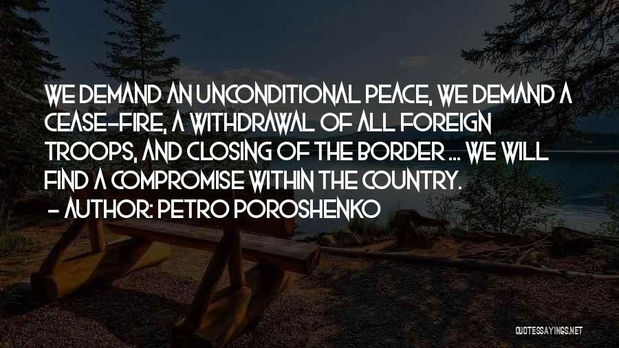 Petro Poroshenko Quotes: We Demand An Unconditional Peace, We Demand A Cease-fire, A Withdrawal Of All Foreign Troops, And Closing Of The Border