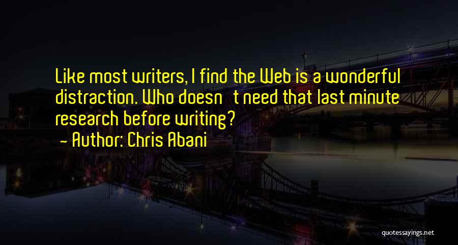 Chris Abani Quotes: Like Most Writers, I Find The Web Is A Wonderful Distraction. Who Doesn't Need That Last Minute Research Before Writing?