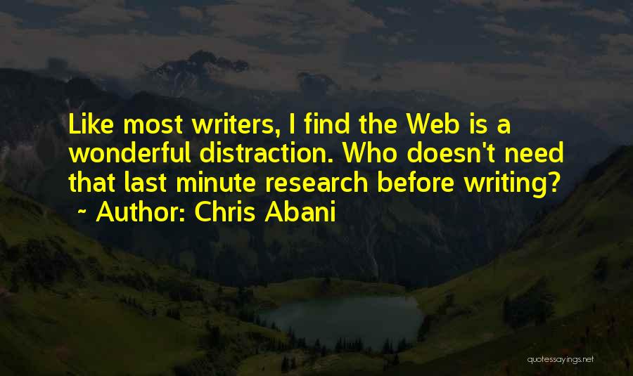 Chris Abani Quotes: Like Most Writers, I Find The Web Is A Wonderful Distraction. Who Doesn't Need That Last Minute Research Before Writing?