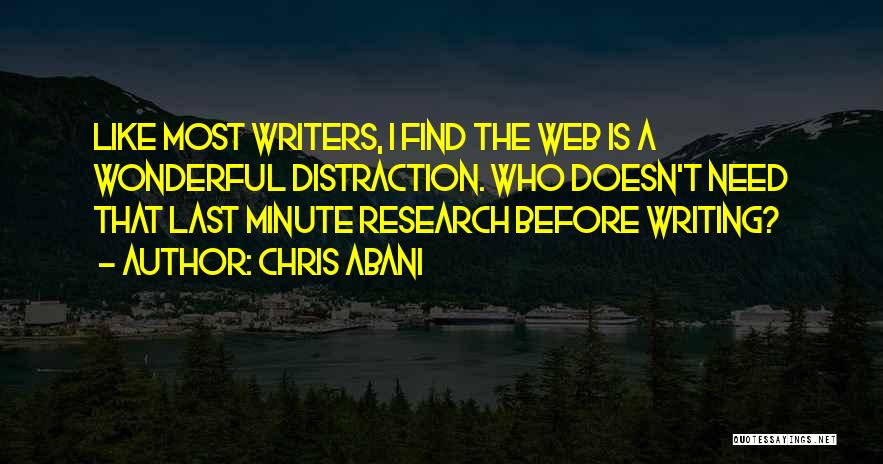 Chris Abani Quotes: Like Most Writers, I Find The Web Is A Wonderful Distraction. Who Doesn't Need That Last Minute Research Before Writing?