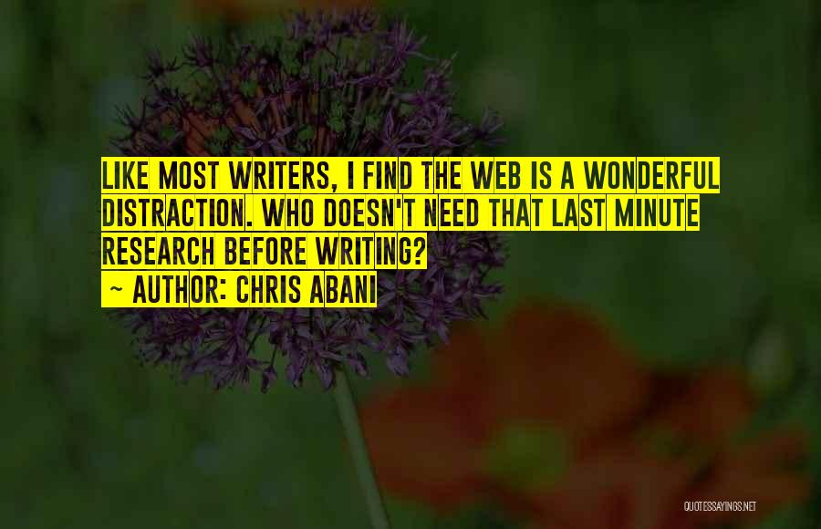 Chris Abani Quotes: Like Most Writers, I Find The Web Is A Wonderful Distraction. Who Doesn't Need That Last Minute Research Before Writing?