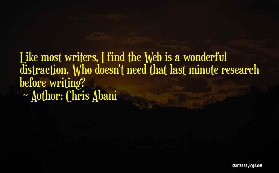 Chris Abani Quotes: Like Most Writers, I Find The Web Is A Wonderful Distraction. Who Doesn't Need That Last Minute Research Before Writing?