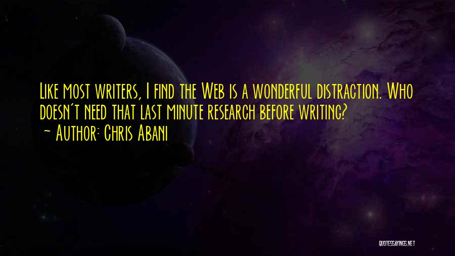 Chris Abani Quotes: Like Most Writers, I Find The Web Is A Wonderful Distraction. Who Doesn't Need That Last Minute Research Before Writing?