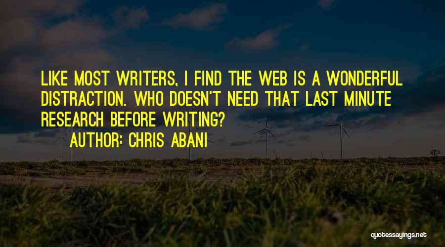 Chris Abani Quotes: Like Most Writers, I Find The Web Is A Wonderful Distraction. Who Doesn't Need That Last Minute Research Before Writing?