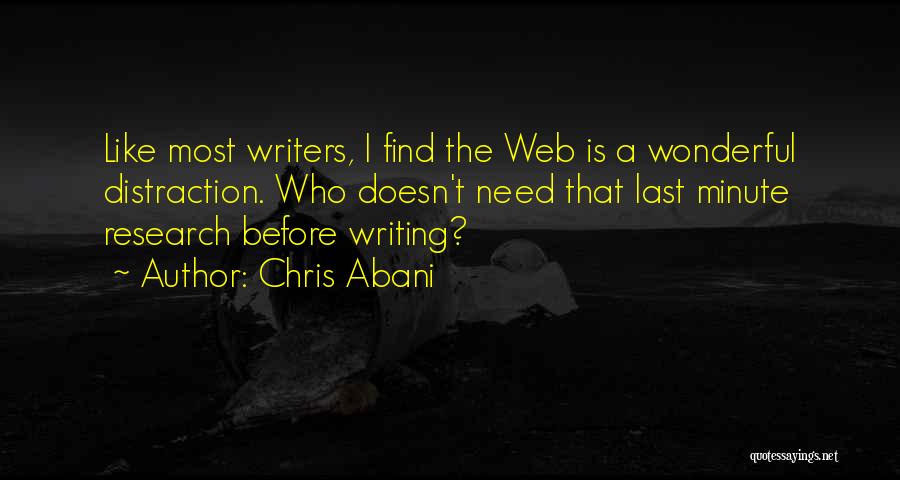 Chris Abani Quotes: Like Most Writers, I Find The Web Is A Wonderful Distraction. Who Doesn't Need That Last Minute Research Before Writing?