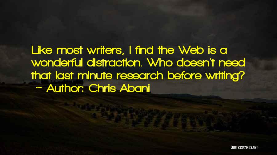 Chris Abani Quotes: Like Most Writers, I Find The Web Is A Wonderful Distraction. Who Doesn't Need That Last Minute Research Before Writing?