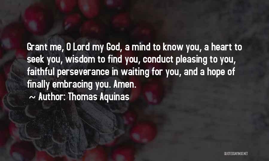 Thomas Aquinas Quotes: Grant Me, O Lord My God, A Mind To Know You, A Heart To Seek You, Wisdom To Find You,