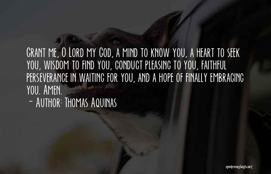 Thomas Aquinas Quotes: Grant Me, O Lord My God, A Mind To Know You, A Heart To Seek You, Wisdom To Find You,