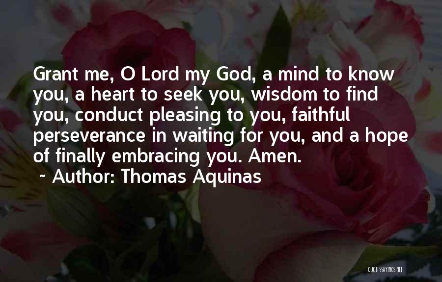 Thomas Aquinas Quotes: Grant Me, O Lord My God, A Mind To Know You, A Heart To Seek You, Wisdom To Find You,