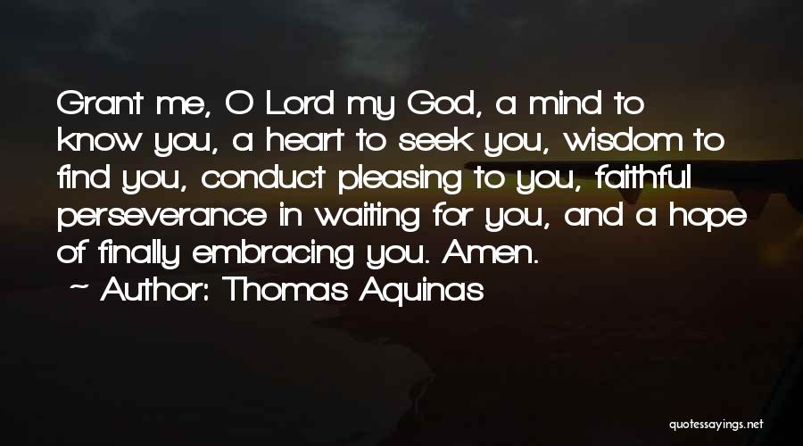 Thomas Aquinas Quotes: Grant Me, O Lord My God, A Mind To Know You, A Heart To Seek You, Wisdom To Find You,