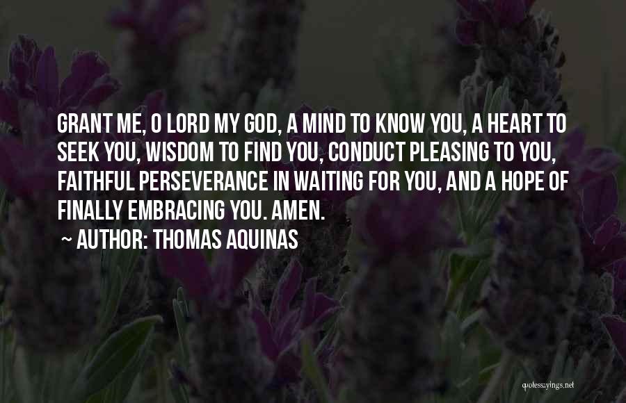 Thomas Aquinas Quotes: Grant Me, O Lord My God, A Mind To Know You, A Heart To Seek You, Wisdom To Find You,