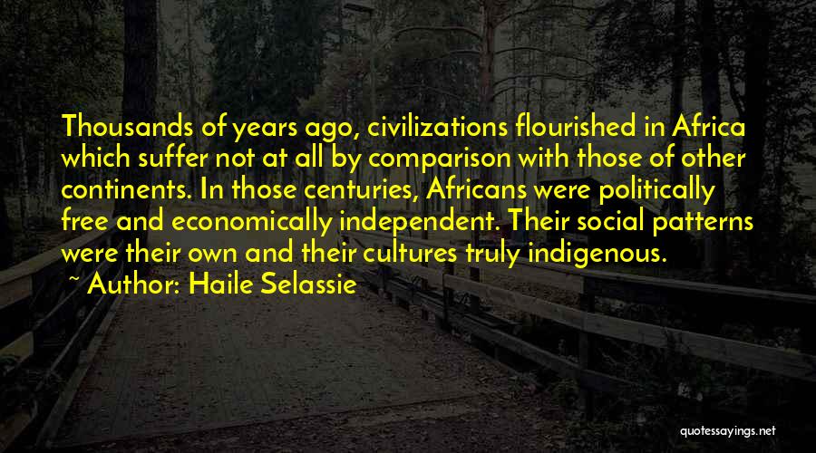 Haile Selassie Quotes: Thousands Of Years Ago, Civilizations Flourished In Africa Which Suffer Not At All By Comparison With Those Of Other Continents.