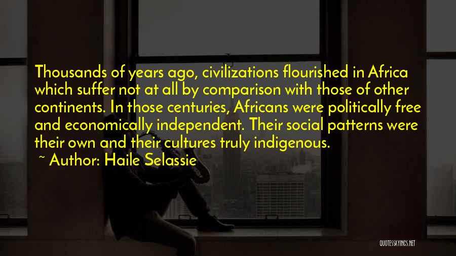 Haile Selassie Quotes: Thousands Of Years Ago, Civilizations Flourished In Africa Which Suffer Not At All By Comparison With Those Of Other Continents.