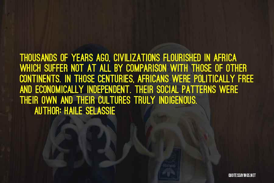 Haile Selassie Quotes: Thousands Of Years Ago, Civilizations Flourished In Africa Which Suffer Not At All By Comparison With Those Of Other Continents.