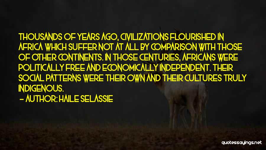 Haile Selassie Quotes: Thousands Of Years Ago, Civilizations Flourished In Africa Which Suffer Not At All By Comparison With Those Of Other Continents.