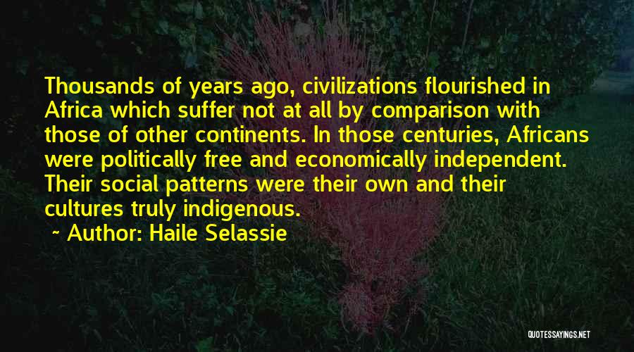 Haile Selassie Quotes: Thousands Of Years Ago, Civilizations Flourished In Africa Which Suffer Not At All By Comparison With Those Of Other Continents.