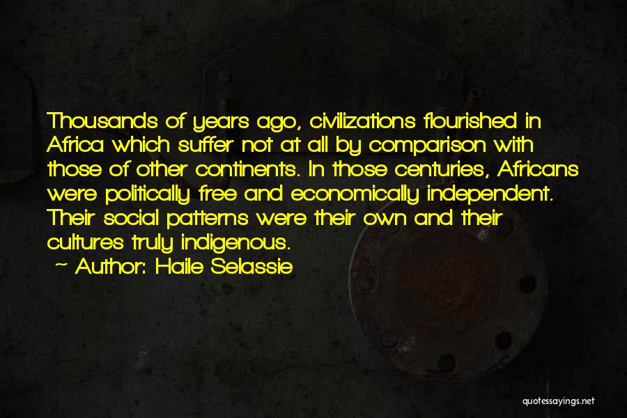 Haile Selassie Quotes: Thousands Of Years Ago, Civilizations Flourished In Africa Which Suffer Not At All By Comparison With Those Of Other Continents.