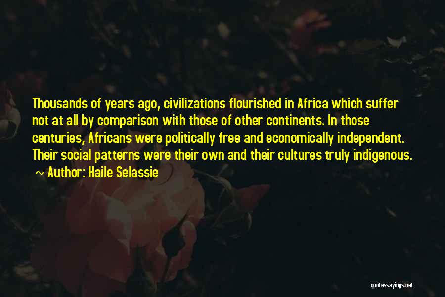 Haile Selassie Quotes: Thousands Of Years Ago, Civilizations Flourished In Africa Which Suffer Not At All By Comparison With Those Of Other Continents.
