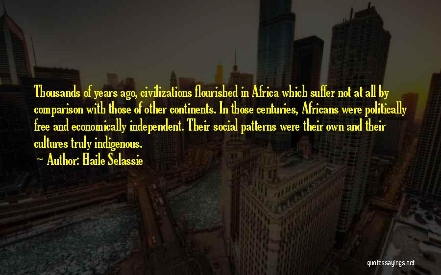 Haile Selassie Quotes: Thousands Of Years Ago, Civilizations Flourished In Africa Which Suffer Not At All By Comparison With Those Of Other Continents.