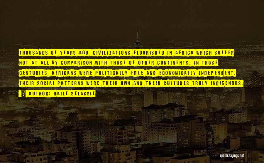 Haile Selassie Quotes: Thousands Of Years Ago, Civilizations Flourished In Africa Which Suffer Not At All By Comparison With Those Of Other Continents.