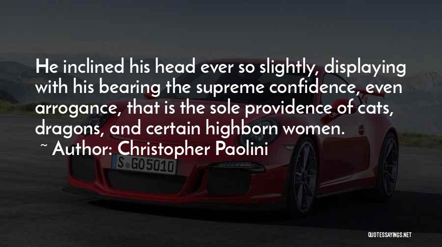 Christopher Paolini Quotes: He Inclined His Head Ever So Slightly, Displaying With His Bearing The Supreme Confidence, Even Arrogance, That Is The Sole