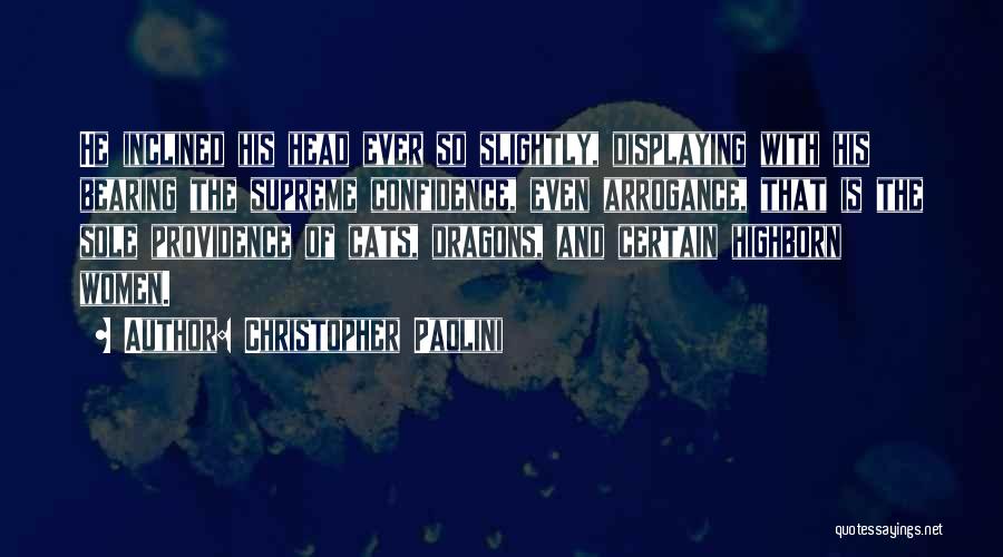 Christopher Paolini Quotes: He Inclined His Head Ever So Slightly, Displaying With His Bearing The Supreme Confidence, Even Arrogance, That Is The Sole