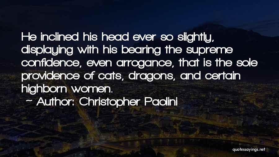 Christopher Paolini Quotes: He Inclined His Head Ever So Slightly, Displaying With His Bearing The Supreme Confidence, Even Arrogance, That Is The Sole