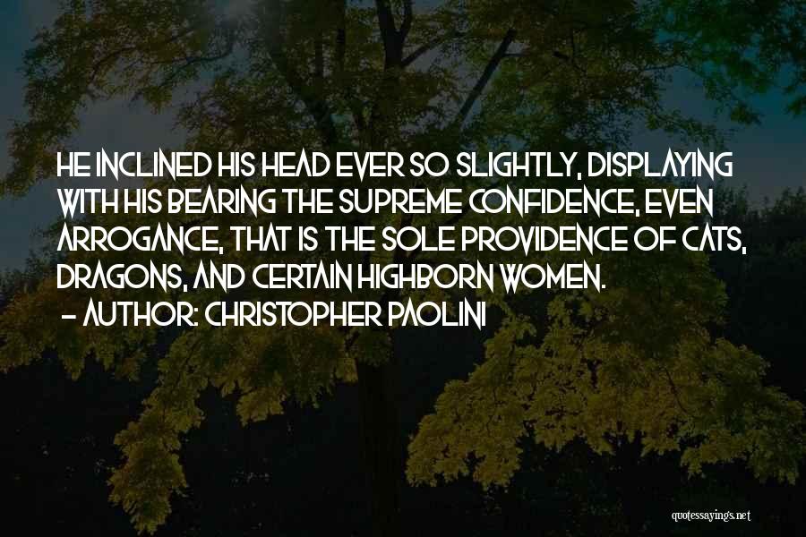 Christopher Paolini Quotes: He Inclined His Head Ever So Slightly, Displaying With His Bearing The Supreme Confidence, Even Arrogance, That Is The Sole