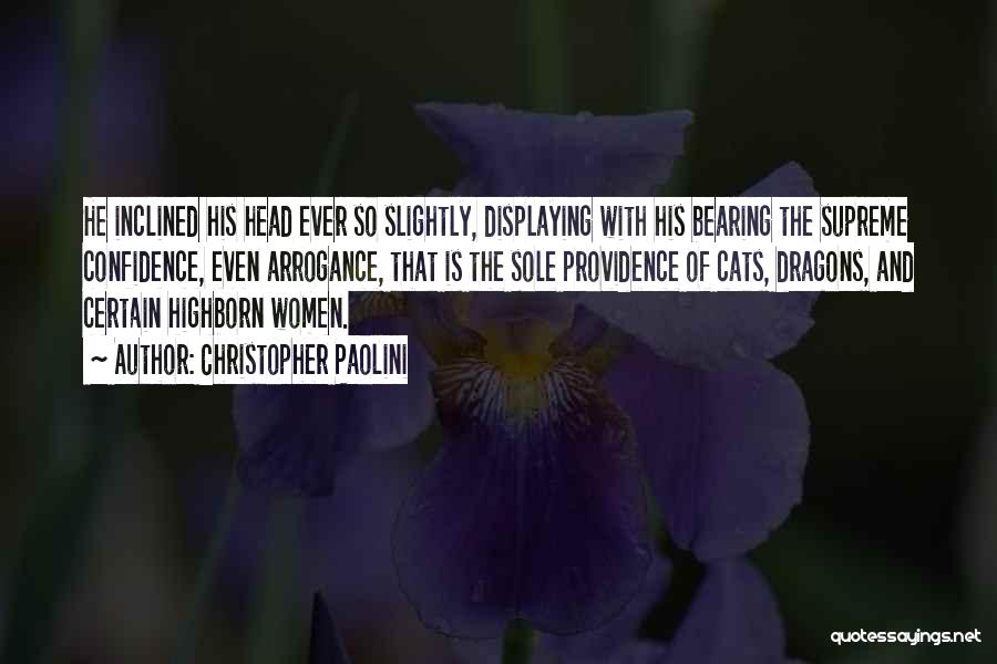 Christopher Paolini Quotes: He Inclined His Head Ever So Slightly, Displaying With His Bearing The Supreme Confidence, Even Arrogance, That Is The Sole