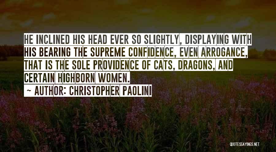 Christopher Paolini Quotes: He Inclined His Head Ever So Slightly, Displaying With His Bearing The Supreme Confidence, Even Arrogance, That Is The Sole