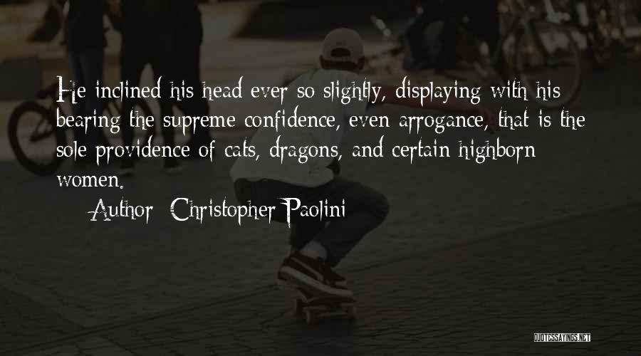 Christopher Paolini Quotes: He Inclined His Head Ever So Slightly, Displaying With His Bearing The Supreme Confidence, Even Arrogance, That Is The Sole