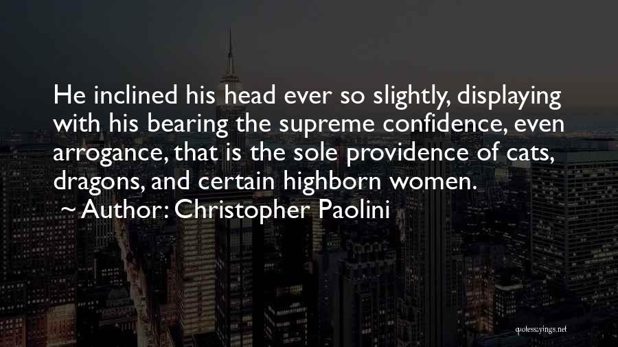 Christopher Paolini Quotes: He Inclined His Head Ever So Slightly, Displaying With His Bearing The Supreme Confidence, Even Arrogance, That Is The Sole