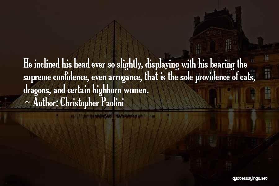 Christopher Paolini Quotes: He Inclined His Head Ever So Slightly, Displaying With His Bearing The Supreme Confidence, Even Arrogance, That Is The Sole