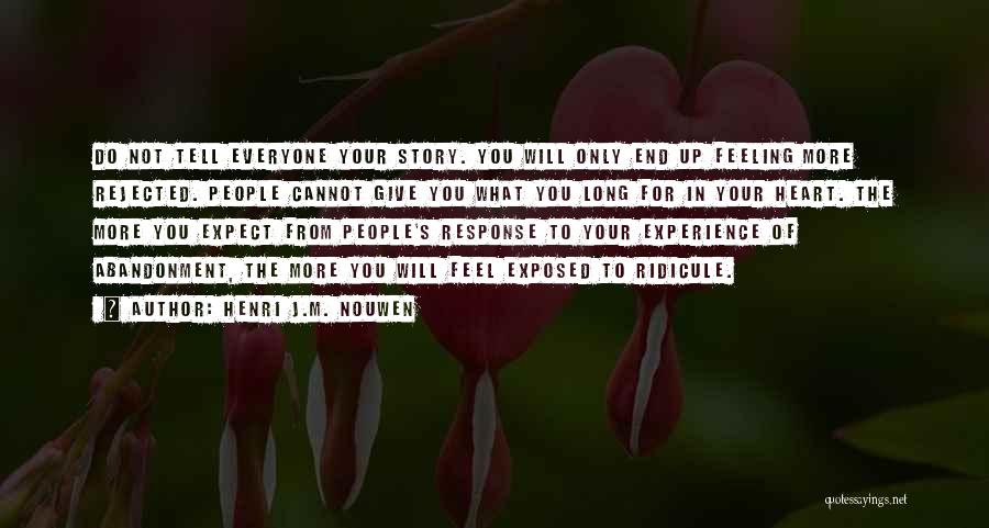 Henri J.M. Nouwen Quotes: Do Not Tell Everyone Your Story. You Will Only End Up Feeling More Rejected. People Cannot Give You What You