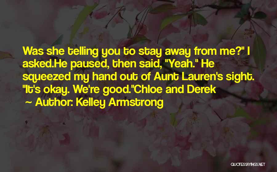 Kelley Armstrong Quotes: Was She Telling You To Stay Away From Me? I Asked.he Paused, Then Said, Yeah. He Squeezed My Hand Out