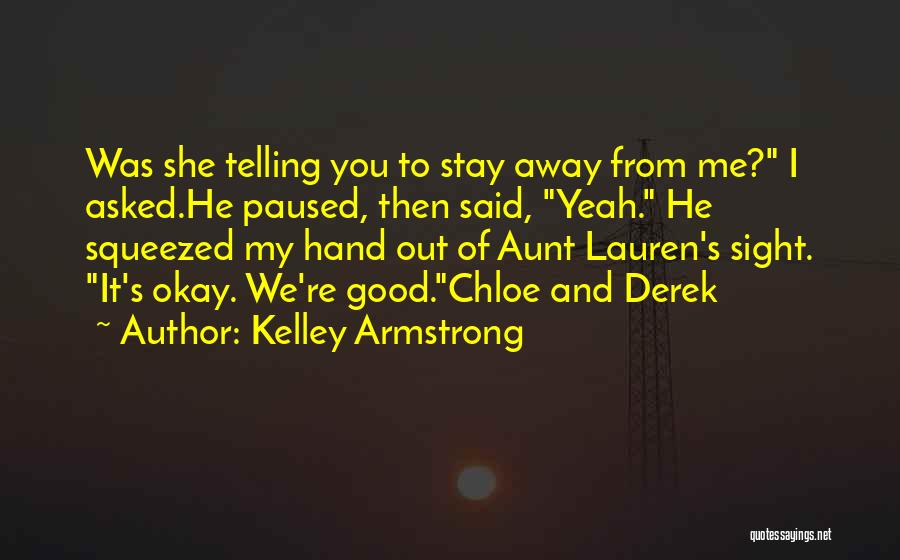 Kelley Armstrong Quotes: Was She Telling You To Stay Away From Me? I Asked.he Paused, Then Said, Yeah. He Squeezed My Hand Out