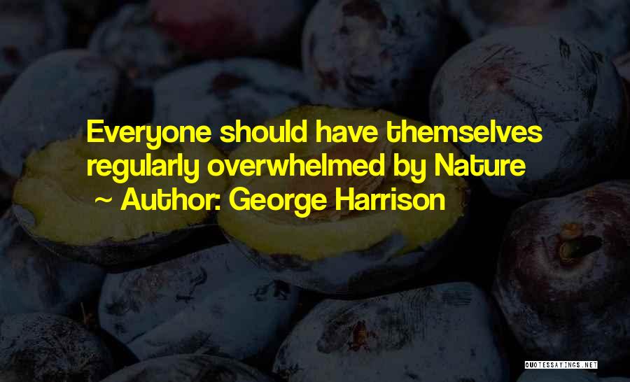 George Harrison Quotes: Everyone Should Have Themselves Regularly Overwhelmed By Nature