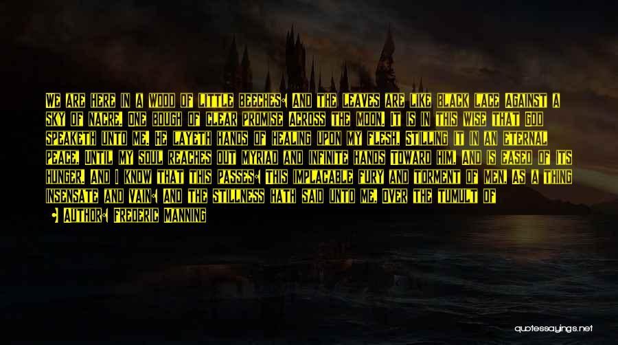 Frederic Manning Quotes: We Are Here In A Wood Of Little Beeches: And The Leaves Are Like Black Lace Against A Sky Of