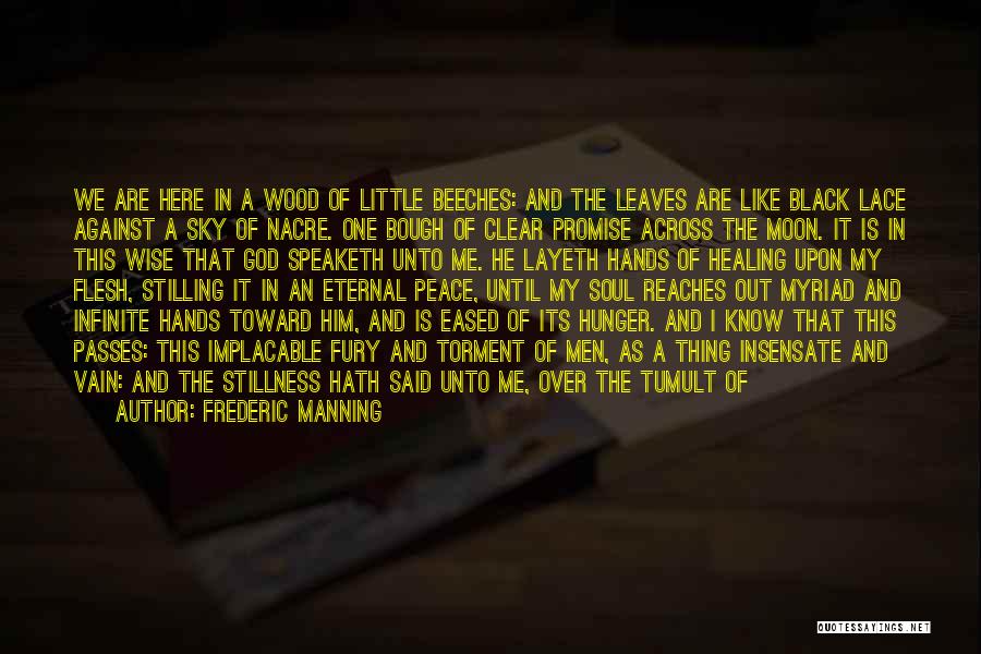 Frederic Manning Quotes: We Are Here In A Wood Of Little Beeches: And The Leaves Are Like Black Lace Against A Sky Of