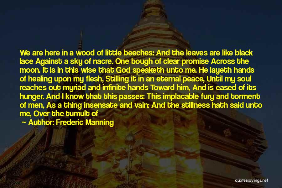 Frederic Manning Quotes: We Are Here In A Wood Of Little Beeches: And The Leaves Are Like Black Lace Against A Sky Of