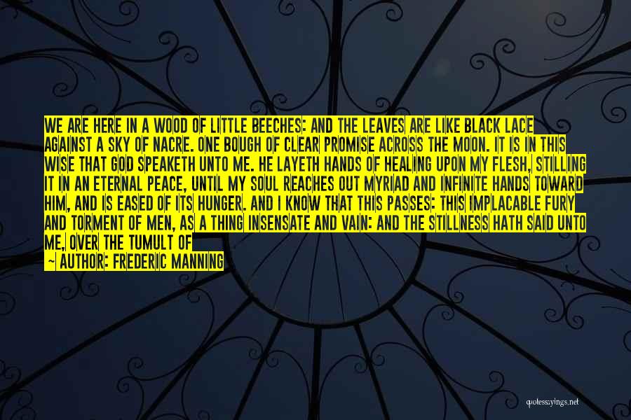 Frederic Manning Quotes: We Are Here In A Wood Of Little Beeches: And The Leaves Are Like Black Lace Against A Sky Of