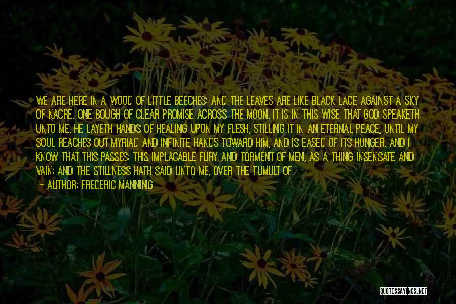 Frederic Manning Quotes: We Are Here In A Wood Of Little Beeches: And The Leaves Are Like Black Lace Against A Sky Of