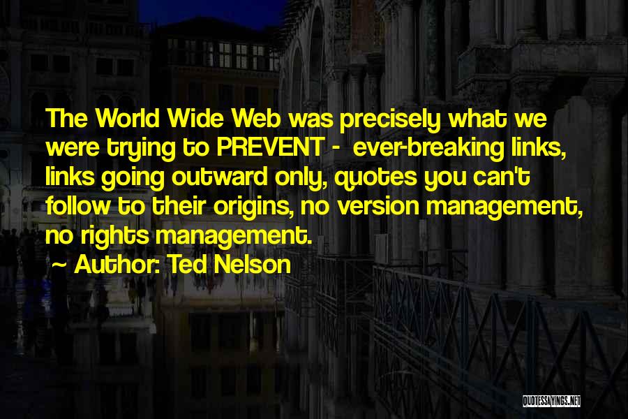 Ted Nelson Quotes: The World Wide Web Was Precisely What We Were Trying To Prevent - Ever-breaking Links, Links Going Outward Only, Quotes