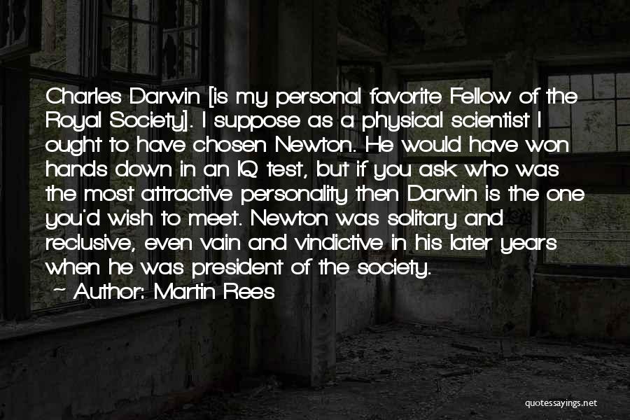 Martin Rees Quotes: Charles Darwin [is My Personal Favorite Fellow Of The Royal Society]. I Suppose As A Physical Scientist I Ought To