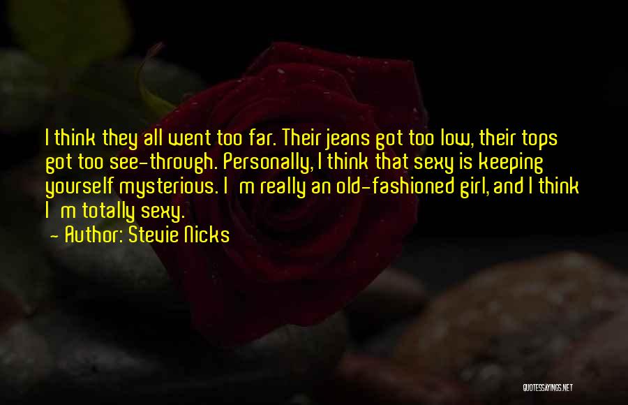 Stevie Nicks Quotes: I Think They All Went Too Far. Their Jeans Got Too Low, Their Tops Got Too See-through. Personally, I Think