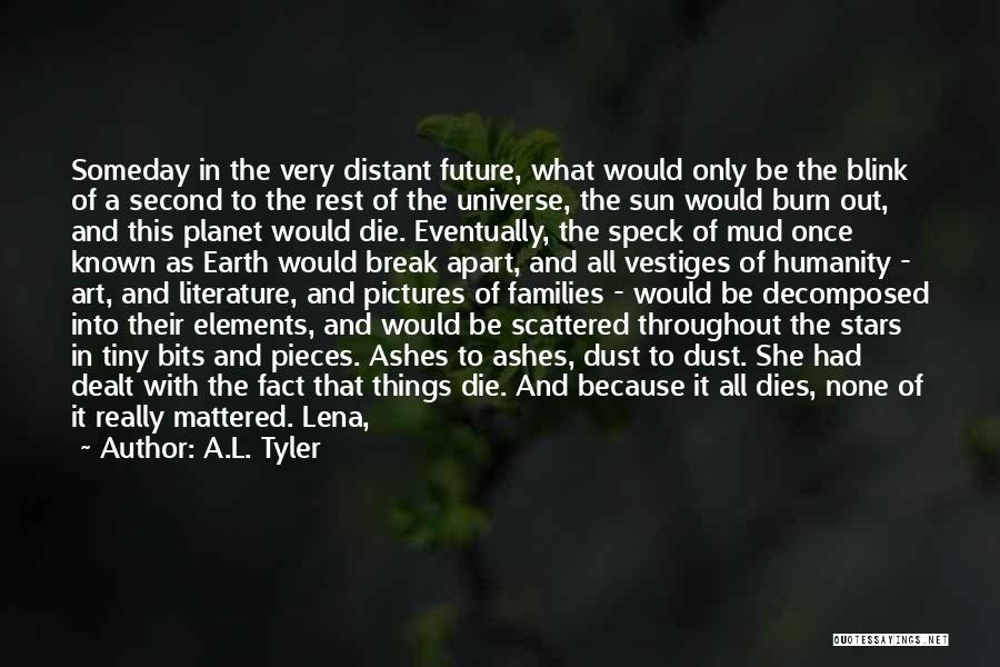 A.L. Tyler Quotes: Someday In The Very Distant Future, What Would Only Be The Blink Of A Second To The Rest Of The