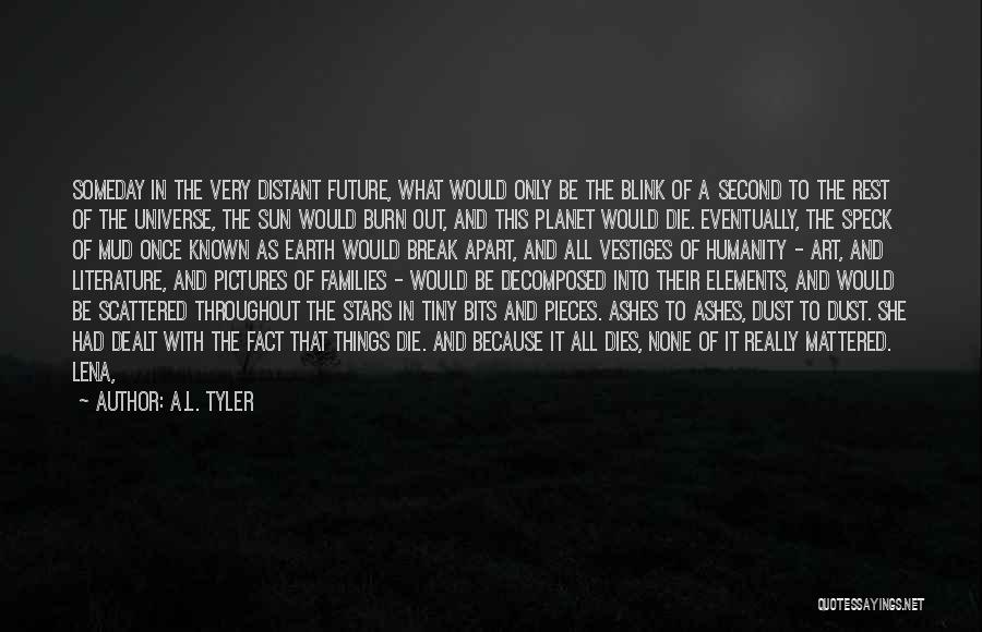 A.L. Tyler Quotes: Someday In The Very Distant Future, What Would Only Be The Blink Of A Second To The Rest Of The