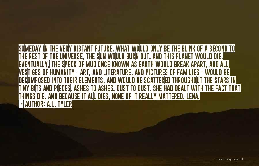 A.L. Tyler Quotes: Someday In The Very Distant Future, What Would Only Be The Blink Of A Second To The Rest Of The