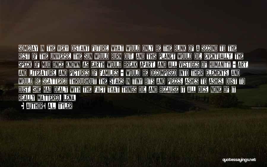 A.L. Tyler Quotes: Someday In The Very Distant Future, What Would Only Be The Blink Of A Second To The Rest Of The