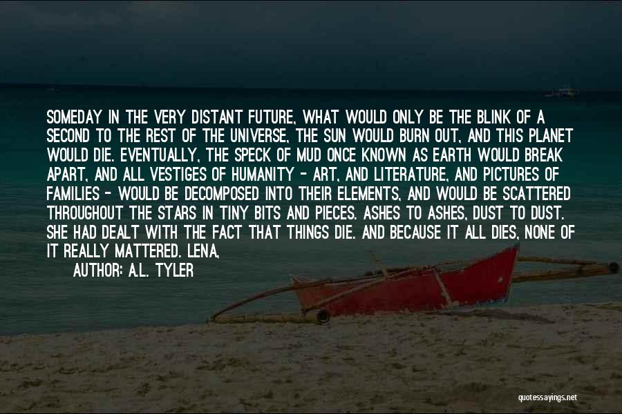 A.L. Tyler Quotes: Someday In The Very Distant Future, What Would Only Be The Blink Of A Second To The Rest Of The